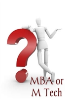 After B Tech - MBA or M Tech. Confused?