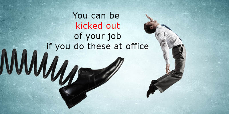 You can lose your job if you do these things at office.