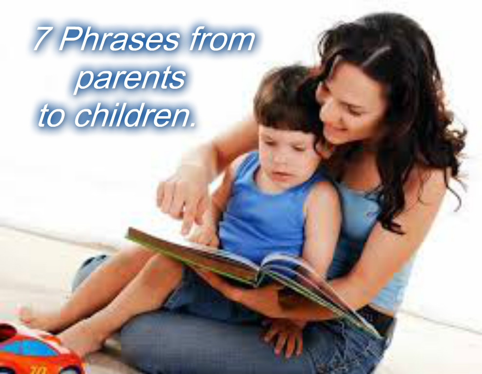 7 Phrases children need to hear from parents.